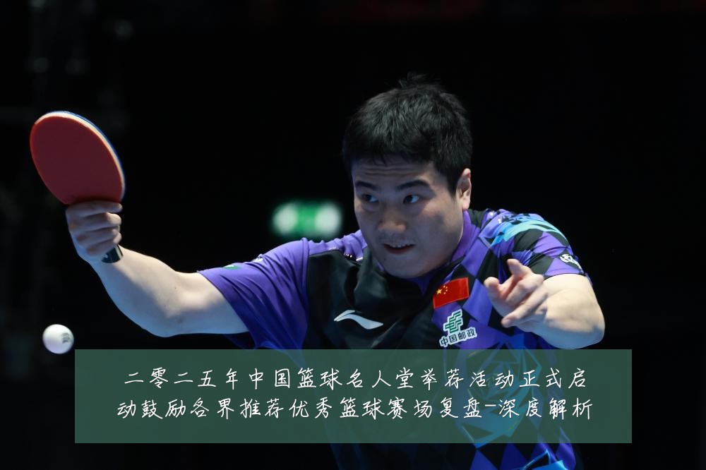 二零二五年中国篮球名人堂举荐活动正式启动鼓励各界推荐优秀篮球赛场复盘-深度解析