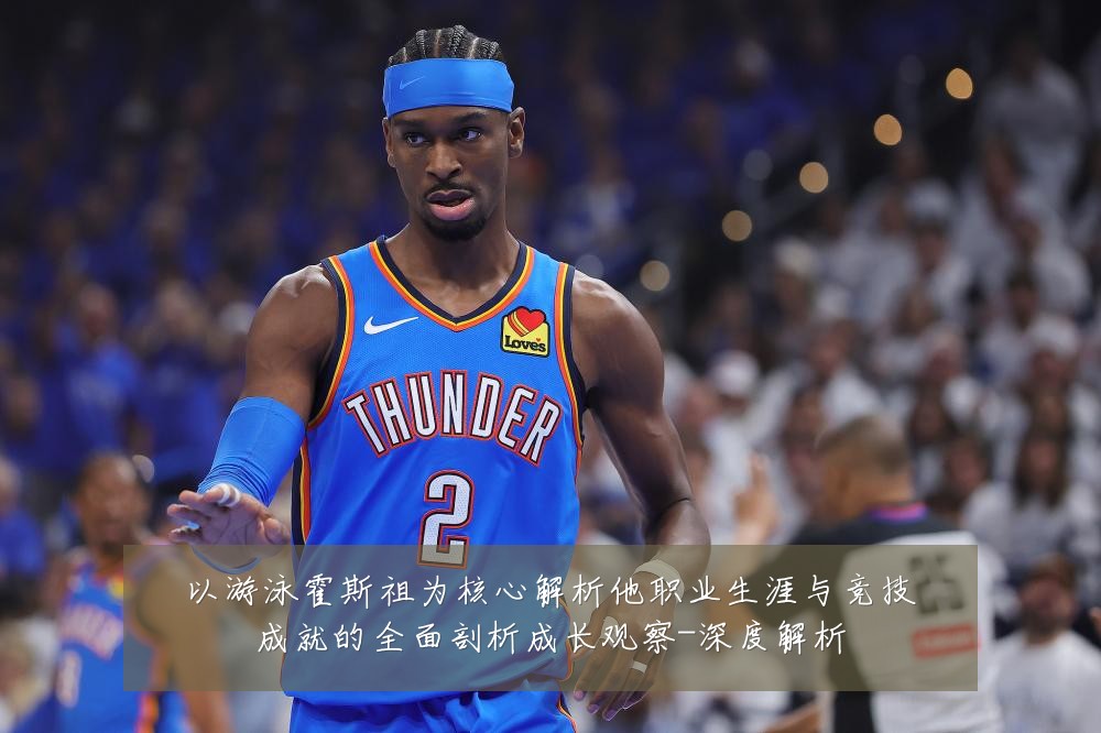 以游泳霍斯祖为核心解析他职业生涯与竞技成就的全面剖析成长观察-深度解析